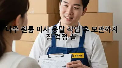 나주 원룸 이사, 용달 작업 후 보관까지? 짐 걱정 끝!