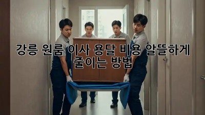 강릉 원룸 이사, 용달 비용 알뜰하게 줄이는 방법!